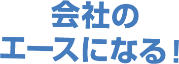 会社のエースになる!